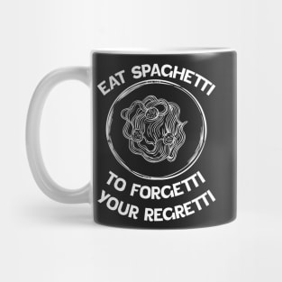 white Eat Spaghetti To Forgetti Your Regretti Mug